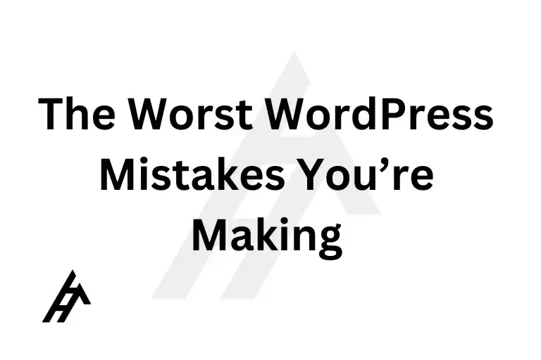 The Worst WordPress Mistakes You’re Making