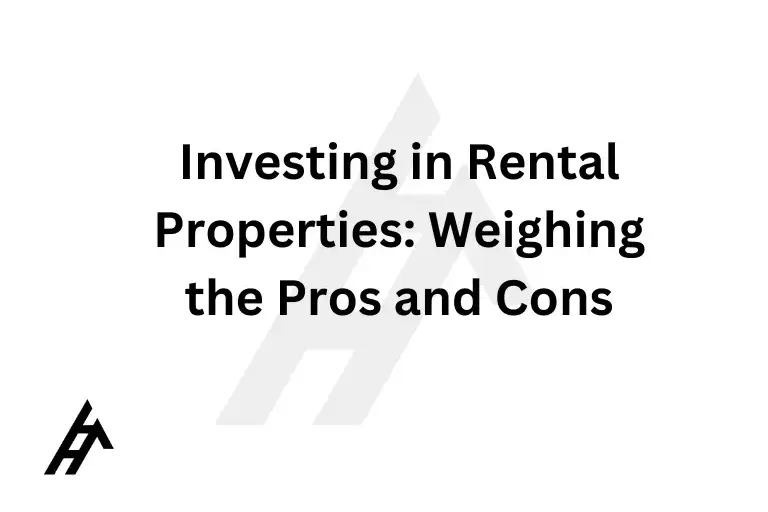 Investing in Rental Properties: Weighing the Pros and Cons