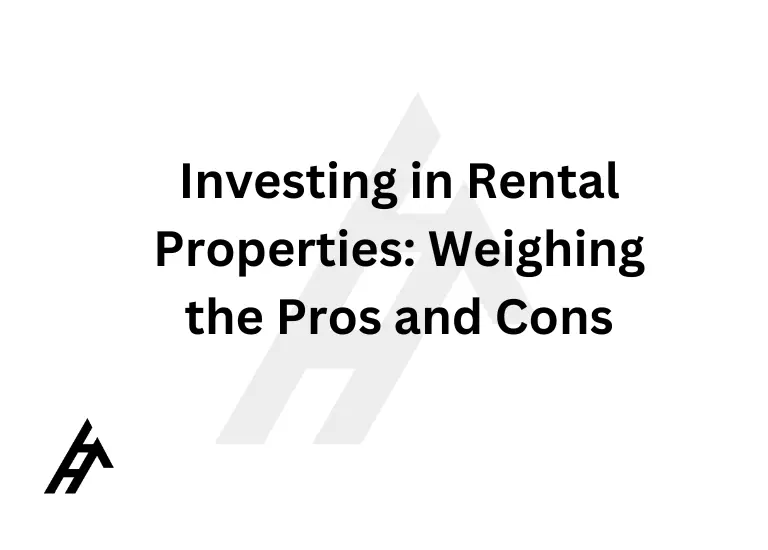 Investing in Rental Properties: Weighing the Pros and Cons