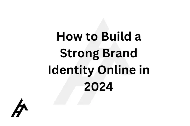 How to Build a Strong Brand Identity Online in 2024
