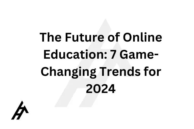 The Future of Online Education: 7 Game-Changing Trends for 2024