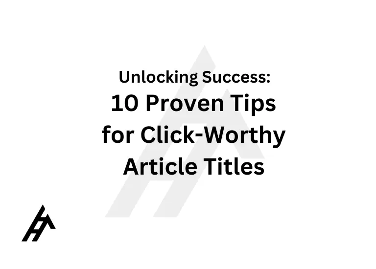 Unlocking Success: 10 Proven Tips for Click-Worthy Article Titles