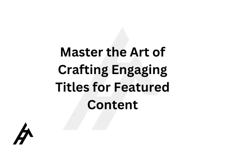 Master the Art of Crafting Engaging Titles for Featured Content