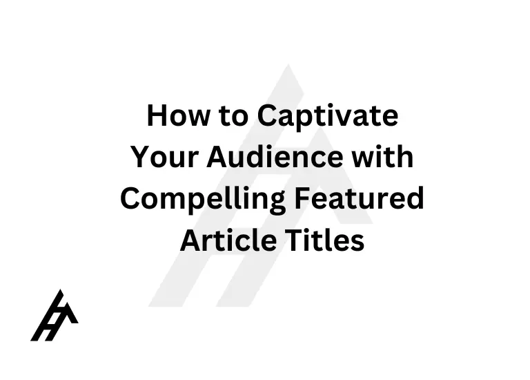 How to Captivate Your Audience with Compelling Featured Article Titles