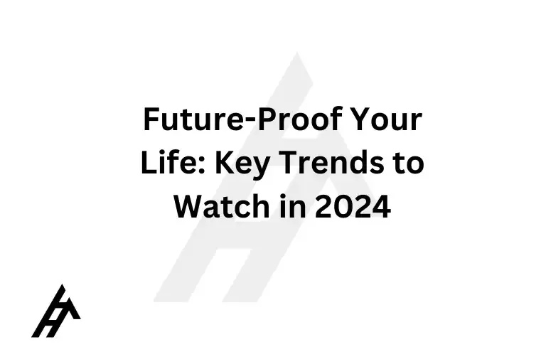 Future-Proof Your Life: Key Trends to Watch in 2024