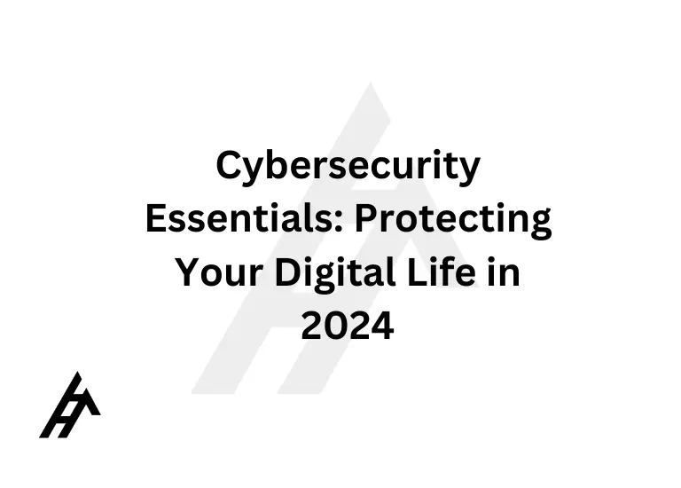 Cybersecurity Essentials: Protecting Your Digital Life in 2024