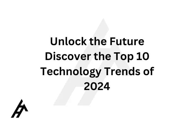 Unlock the Future: Discover the Top 10 Technology Trends of 2024