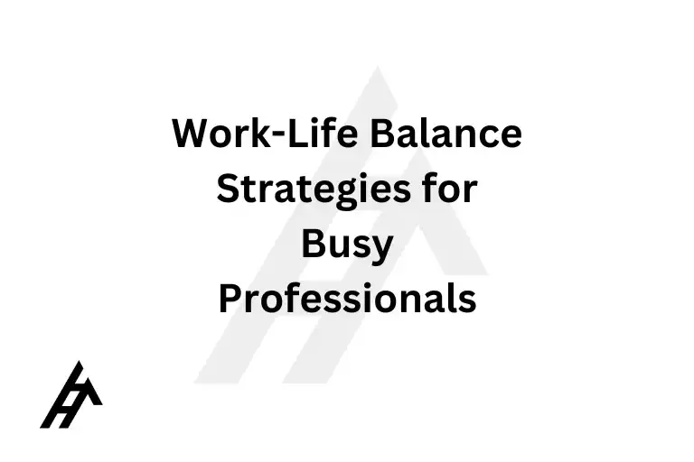 Work-Life Balance Strategies for Busy Professionals