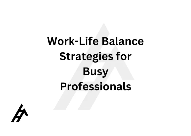 Work-Life Balance Strategies for Busy Professionals