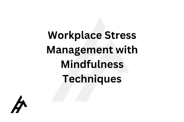 Workplace Stress Management with Mindfulness Techniques