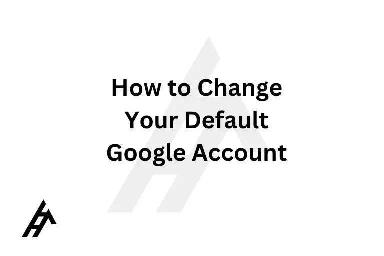 How to Change Your Default Google Account