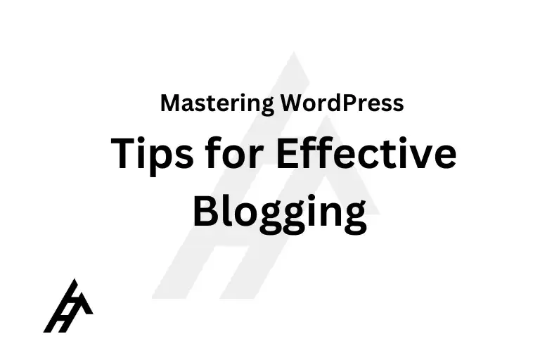Mastering WordPress: Tips for Effective Blogging