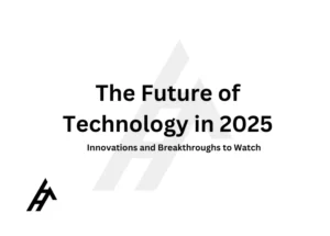 The Future of Technology in 2025: Innovations and Breakthroughs to Watch