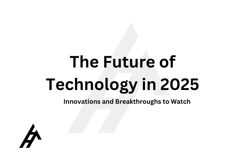 The Future of Technology in 2025: Innovations and Breakthroughs to Watch