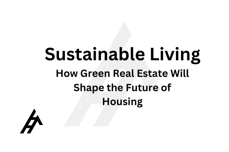 Sustainable Living: How Green Real Estate Will Shape the Future of Housing