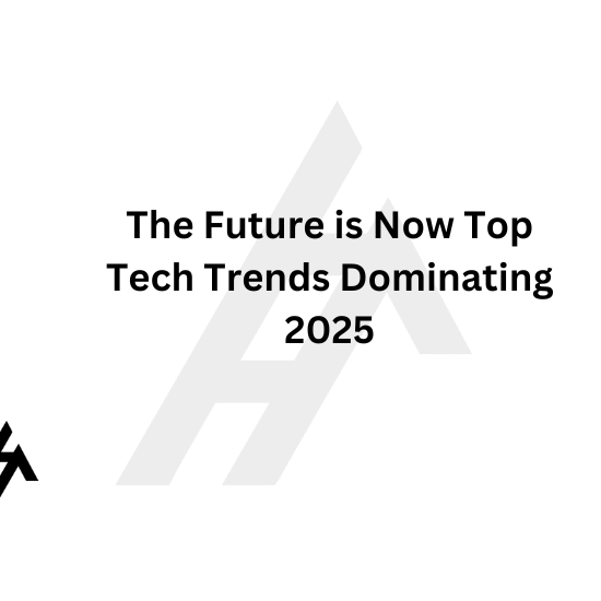 The Future is Now: Top Tech Trends Dominating 2025