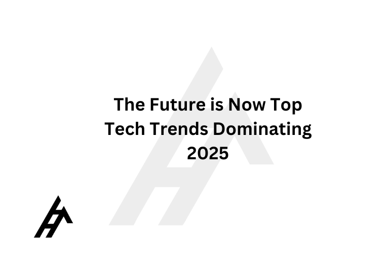 The Future is Now: Top Tech Trends Dominating 2025