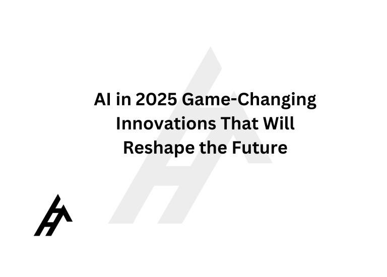 AI in 2025: Game-Changing Innovations That Will Reshape the Future