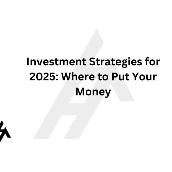 Investment Strategies for 2025: Where to Put Your Money