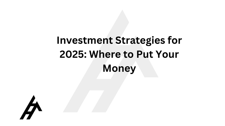 Investment Strategies for 2025: Where to Put Your Money