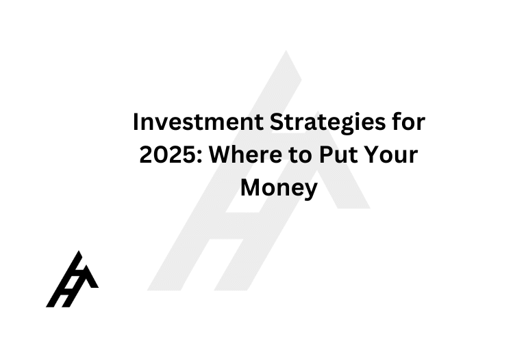 Investment Strategies for 2025: Where to Put Your Money