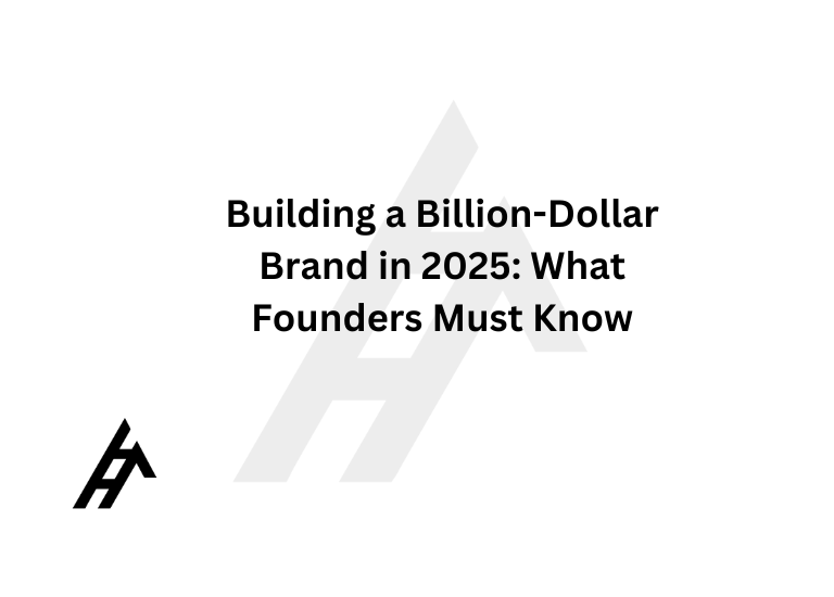 Building a Billion-Dollar Brand in 2025: What Founders Must Know