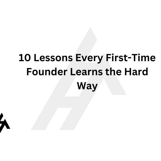 10 Lessons Every First-Time Founder Learns the Hard Way