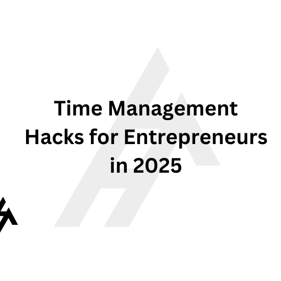 Time Management Hacks for Entrepreneurs in 2025