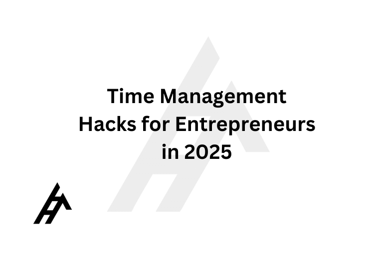 Time Management Hacks for Entrepreneurs in 2025