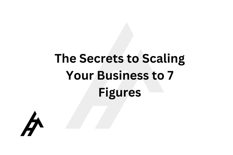 The Secrets to Scaling Your Business to 7 Figures